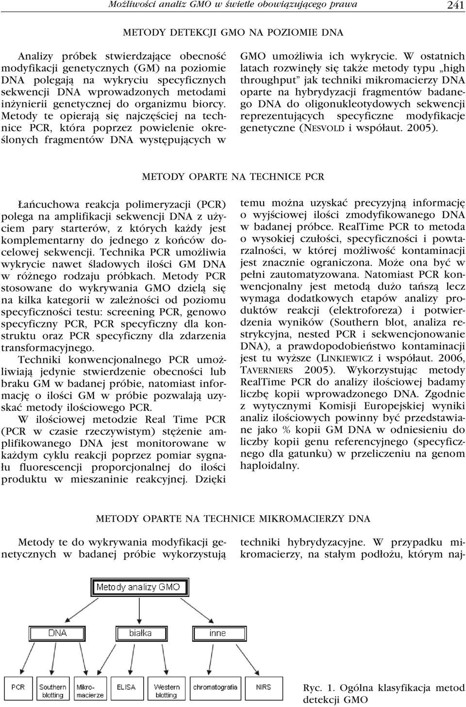 Metody te opierają się najczęściej na technice PCR, która poprzez powielenie określonych fragmentów DNA występujących w GMO umożliwia ich wykrycie.