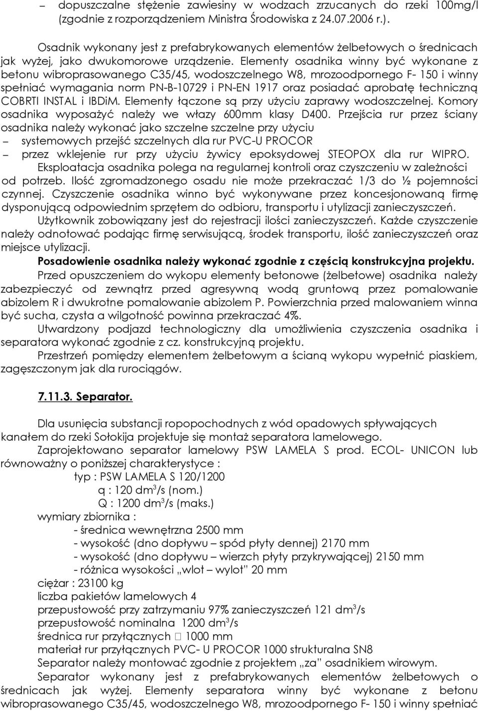 Elementy osadnika winny być wykonane z betonu wibroprasowanego C35/45, wodoszczelnego W8, mrozoodpornego F- 50 i winny spełniać wymagania norm PN-B-0729 i PN-EN 97 oraz posiadać aprobatę techniczną