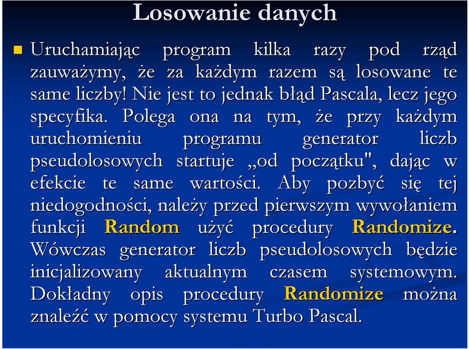 Polega ona na tym, że e przy każdym uruchomieniu programu generator liczb pseudolosowych startuje od początku", dając c w efekcie te same wartości.