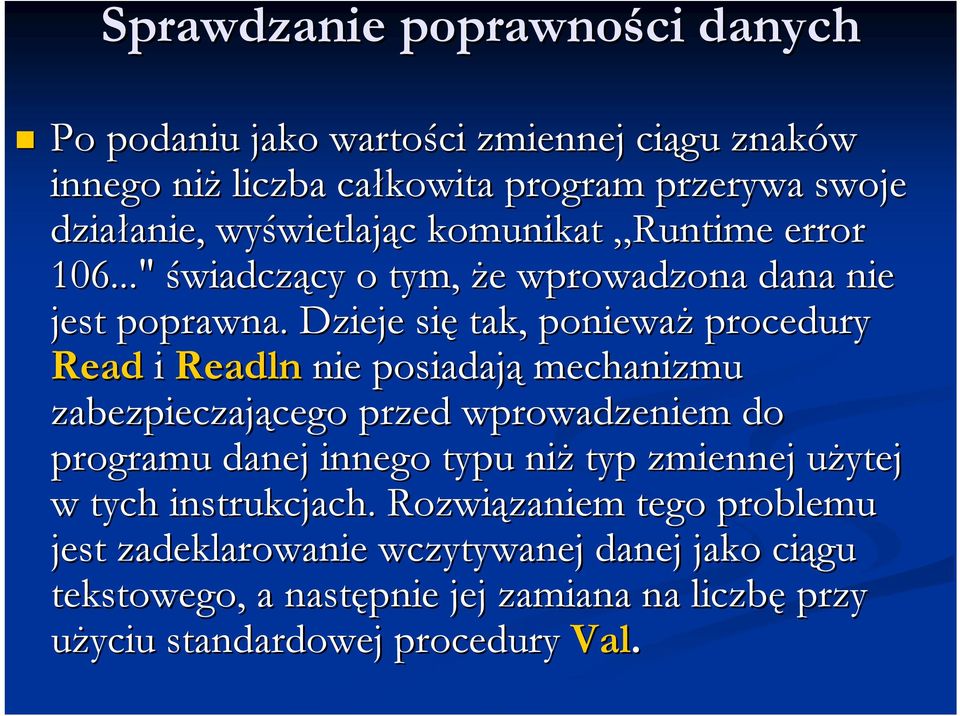 Dzieje się tak, ponieważ procedury Read i Readln nie posiadają mechanizmu zabezpieczającego cego przed wprowadzeniem do programu danej innego typu niż typ