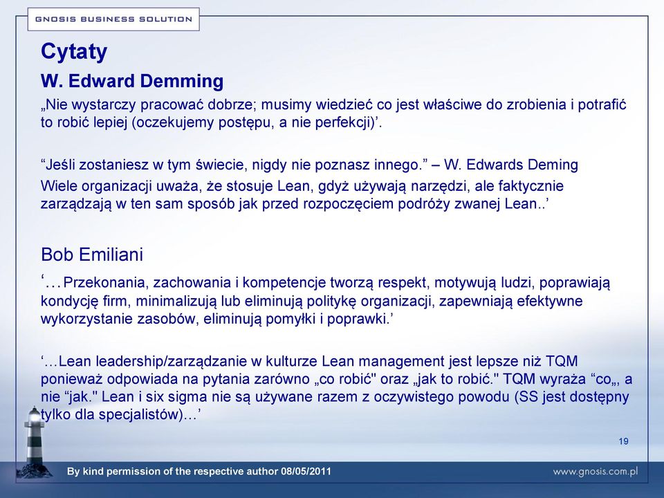 Edwards Deming Wiele organizacji uważa, że stosuje Lean, gdyż używają narzędzi, ale faktycznie zarządzają w ten sam sposób jak przed rozpoczęciem podróży zwanej Lean.