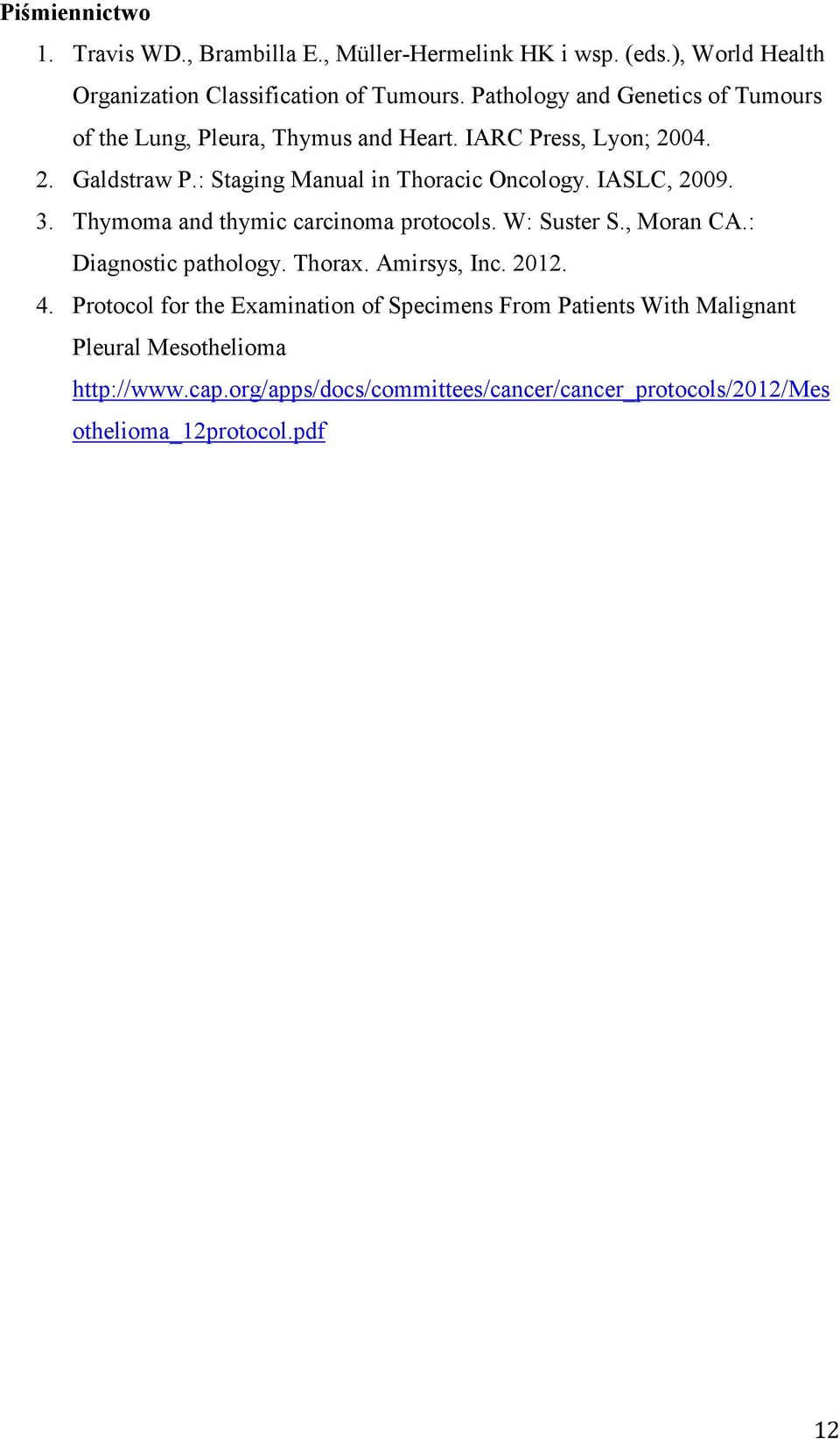IASLC, 2009. 3. Thymoma and thymic carcinoma protocols. W: Sustr S., Moran CA.: Diagnostic pathology. Thorax. Amirsys, Inc. 2012. 4.