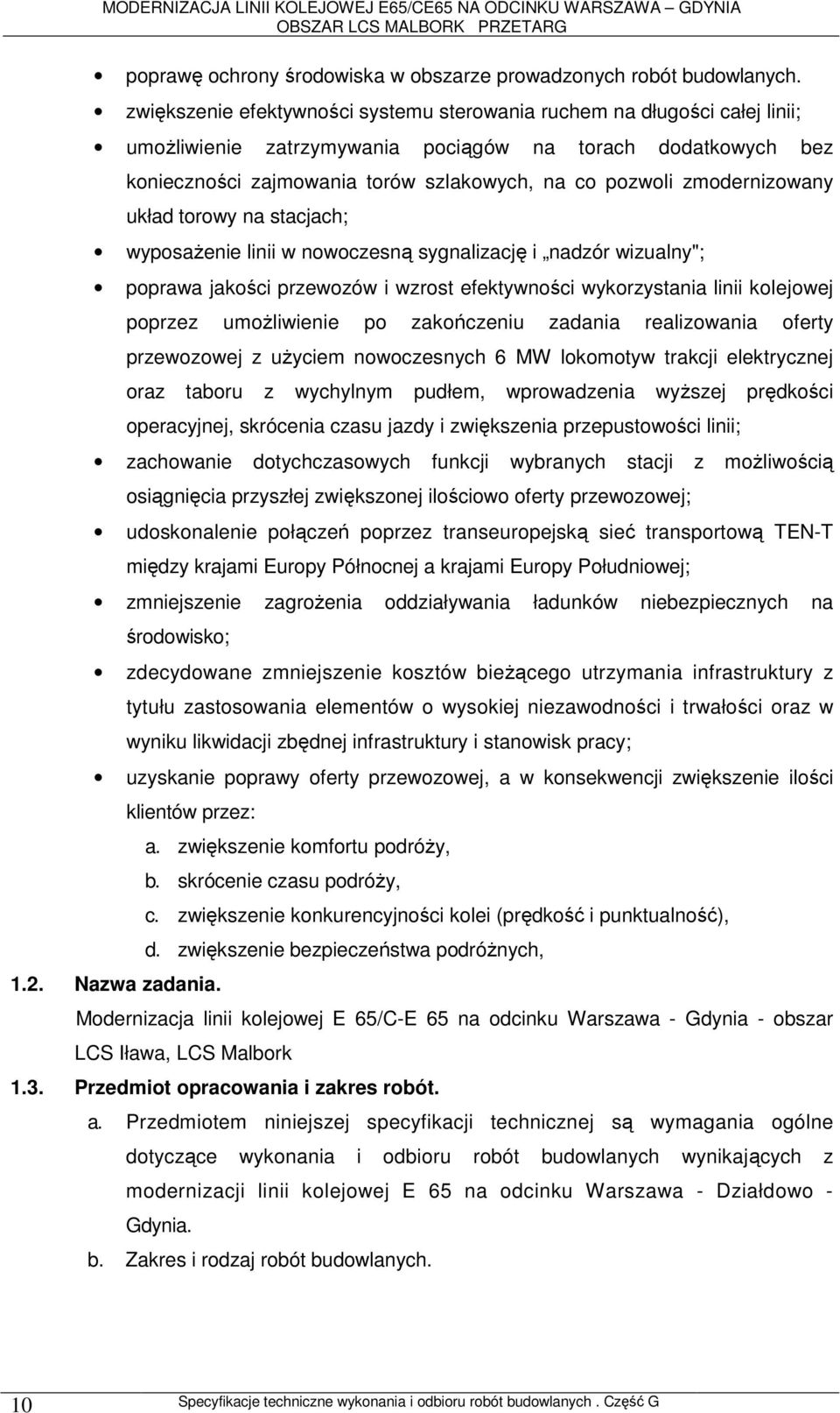 zmodernizowany układ torowy na stacjach; wyposaŝenie linii w nowoczesną sygnalizację i nadzór wizualny"; poprawa jakości przewozów i wzrost efektywności wykorzystania linii kolejowej poprzez