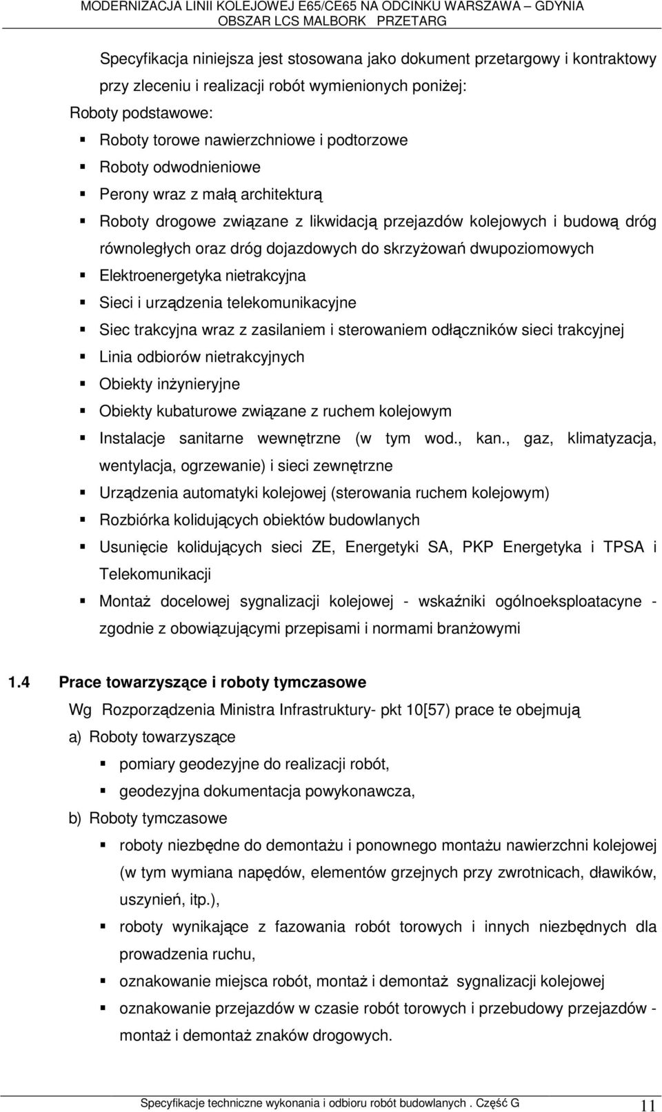 Elektroenergetyka nietrakcyjna Sieci i urządzenia telekomunikacyjne Siec trakcyjna wraz z zasilaniem i sterowaniem odłączników sieci trakcyjnej Linia odbiorów nietrakcyjnych Obiekty inŝynieryjne