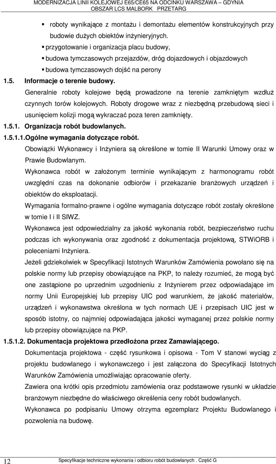 Generalnie roboty kolejowe będą prowadzone na terenie zamkniętym wzdłuŝ czynnych torów kolejowych.