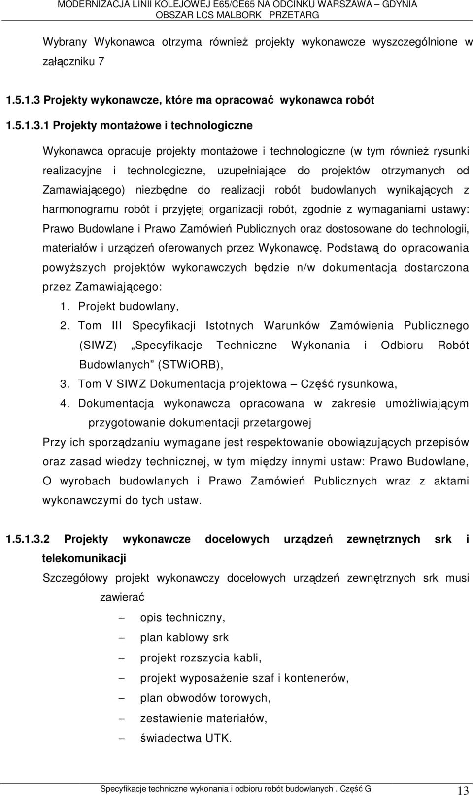 1 Projekty montaŝowe i technologiczne Wykonawca opracuje projekty montaŝowe i technologiczne (w tym równieŝ rysunki realizacyjne i technologiczne, uzupełniające do projektów otrzymanych od