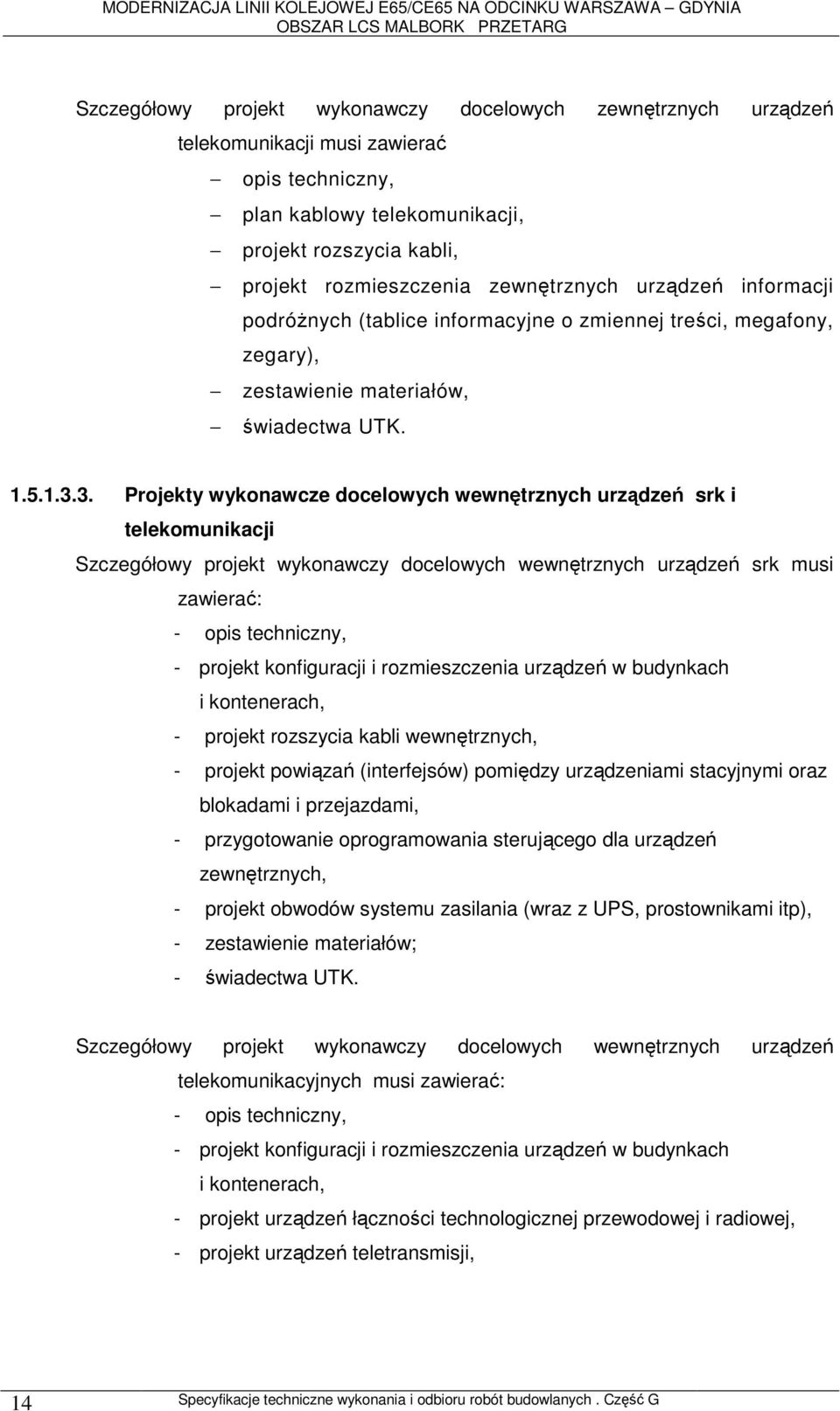 3. Projekty wykonawcze docelowych wewnętrznych urządzeń srk i telekomunikacji Szczegółowy projekt wykonawczy docelowych wewnętrznych urządzeń srk musi zawierać: - opis techniczny, - projekt