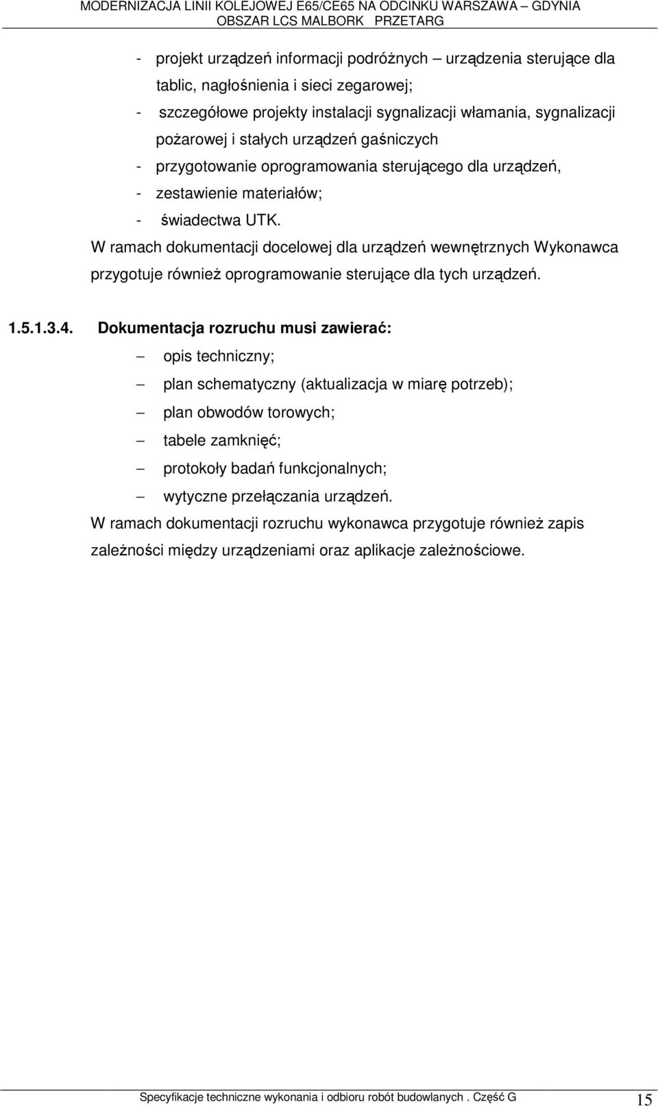 W ramach dokumentacji docelowej dla urządzeń wewnętrznych Wykonawca przygotuje równieŝ oprogramowanie sterujące dla tych urządzeń. 1.5.1.3.4.