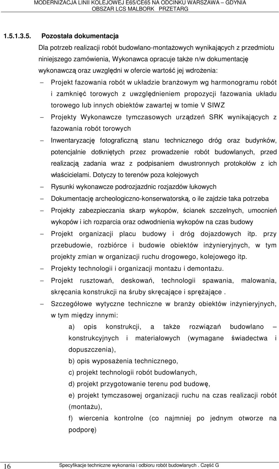 obiektów zawartej w tomie V SIWZ Projekty Wykonawcze tymczasowych urządzeń SRK wynikających z fazowania robót torowych Inwentaryzację fotograficzną stanu technicznego dróg oraz budynków, potencjalnie