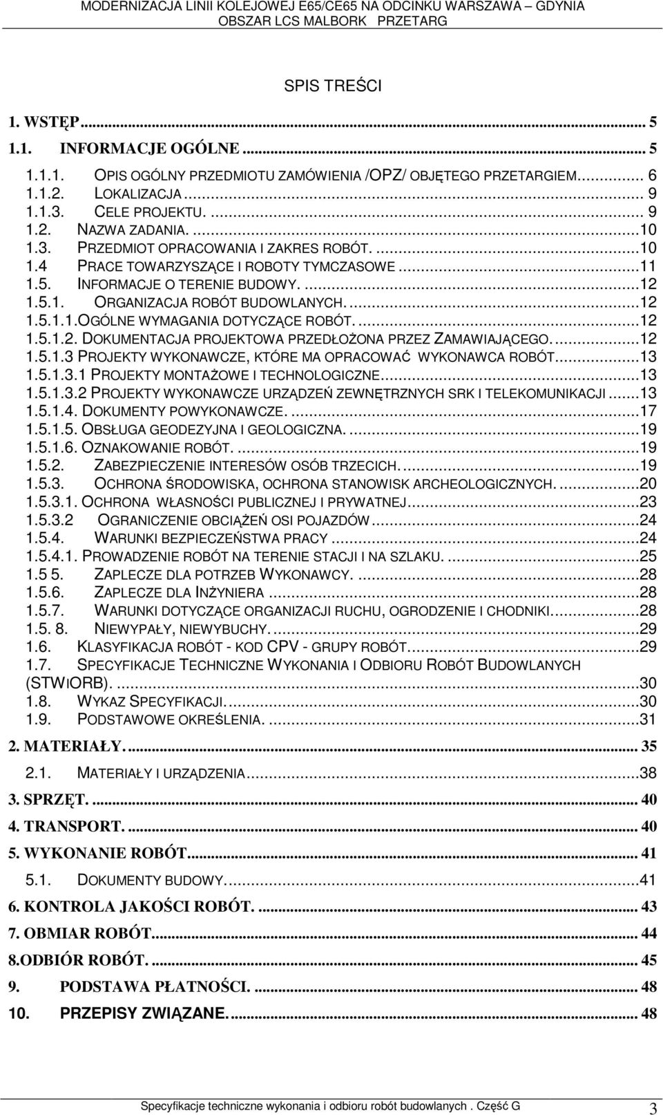 ...12 1.5.1.2. DOKUMENTACJA PROJEKTOWA PRZEDŁOśONA PRZEZ ZAMAWIAJĄCEGO....12 1.5.1.3 PROJEKTY WYKONAWCZE, KTÓRE MA OPRACOWAĆ WYKONAWCA ROBÓT...13 1.5.1.3.1 PROJEKTY MONTAśOWE I TECHNOLOGICZNE...13 1.5.1.3.2 PROJEKTY WYKONAWCZE URZĄDZEŃ ZEWNĘTRZNYCH SRK I TELEKOMUNIKACJI.