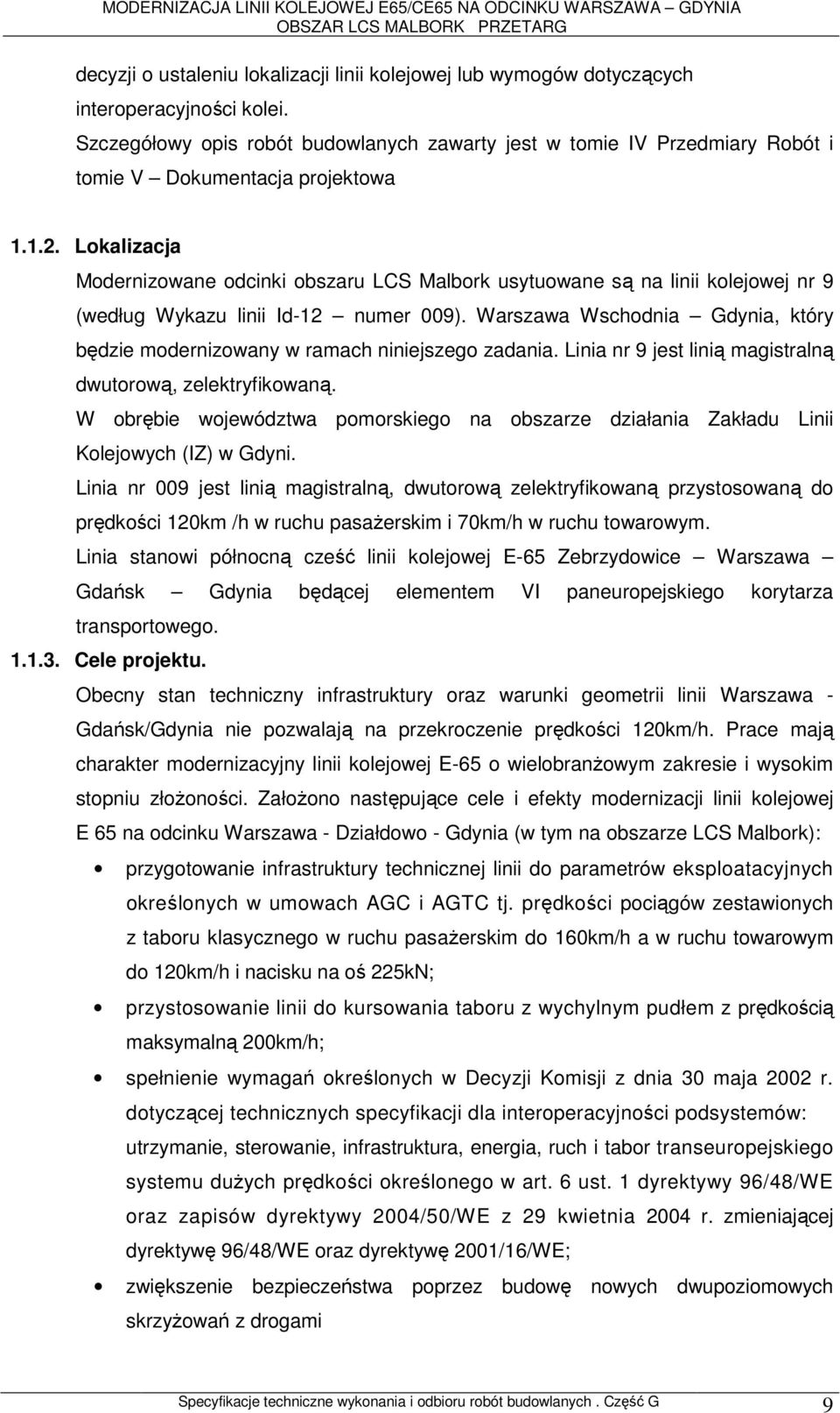 Lokalizacja Modernizowane odcinki obszaru LCS Malbork usytuowane są na linii kolejowej nr 9 (według Wykazu linii Id-12 numer 009).