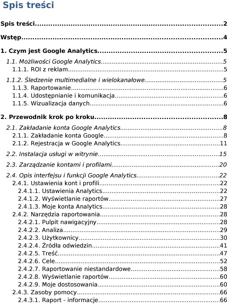 ..11 2.2. Instalacja usługi w witrynie...15 2.3. Zarządzanie kontami i profilami...20 2.4. Opis interfejsu i funkcji Google Analytics...22 2.4.1. Ustawienia kont i profili...22 2.4.1.1. Ustawienia Analytics.