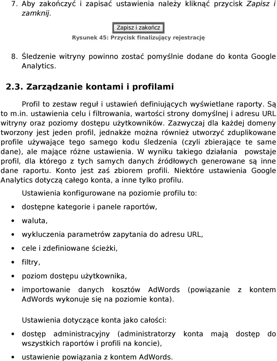 Zazwyczaj dla każdej domeny tworzony jest jeden profil, jednakże można również utworzyć zduplikowane profile używające tego samego kodu śledzenia (czyli zbierające te same dane), ale mające różne