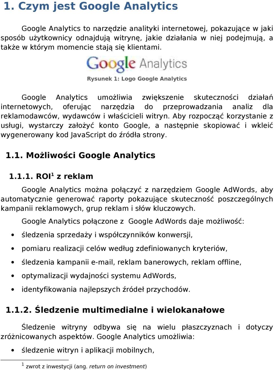 1: Logo Google Analytics Google Analytics umożliwia zwiększenie skuteczności działań internetowych, oferując narzędzia do przeprowadzania analiz dla reklamodawców, wydawców i właścicieli witryn.