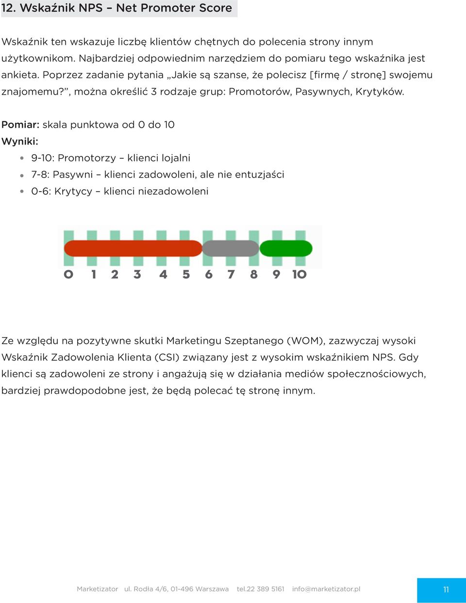 Pomiar: skala punktowa od 0 do 10 Wyniki: 9-10: Promotorzy klienci lojalni 7-8: Pasywni klienci zadowoleni, ale nie entuzjaści 0-6: Krytycy klienci niezadowoleni 0 1 2 3 4 5 6 7 8 9 10 Ze względu na