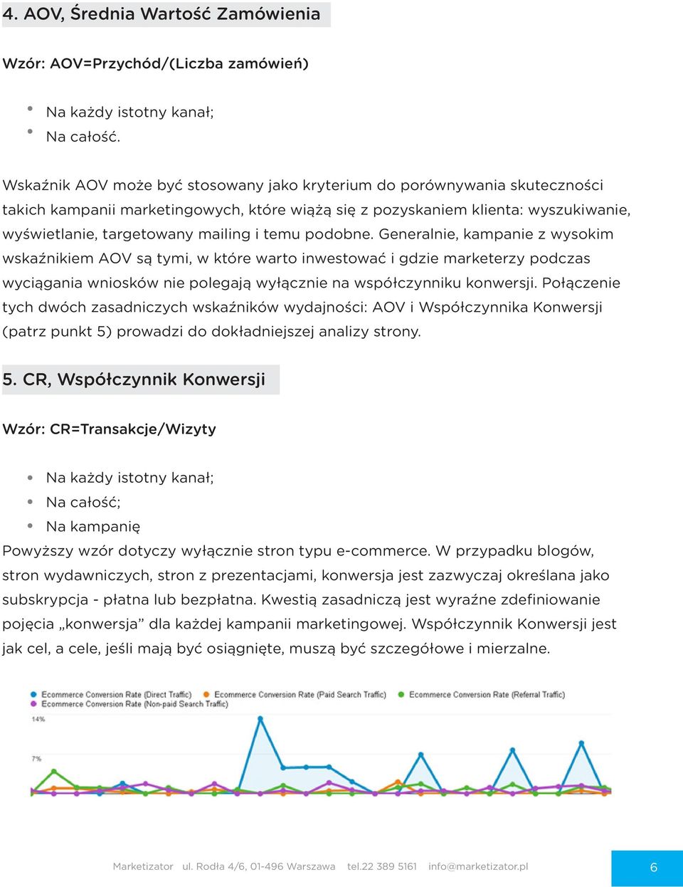 temu podobne. Generalnie, kampanie z wysokim wskaźnikiem AOV są tymi, w które warto inwestować i gdzie marketerzy podczas wyciągania wniosków nie polegają wyłącznie na współczynniku konwersji.