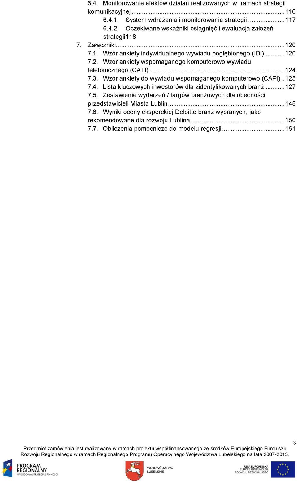 .. 124 7.3. Wzór ankiety do wywiadu wspomaganego komputerowo (CAPI).. 125 7.4. Lista kluczowych inwestorów dla zidentyfikowanych branż... 127 7.5. Zestawienie wydarzeń / targów branżowych dla obecności przedstawicieli Miasta Lublin.