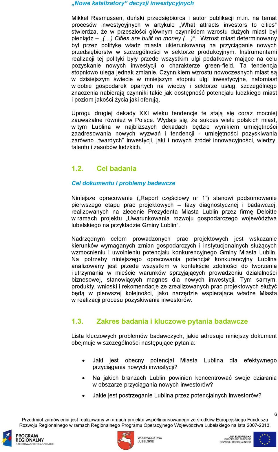 na temat procesów inwestycyjnych w artykule What attracts investors to cities stwierdza, że w przeszłości głównym czynnikiem wzrostu dużych miast był pieniądz ( ) Cities are built on money ( ).