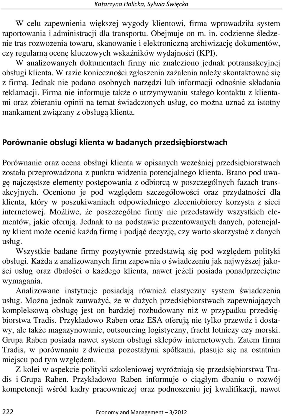 W analizowanych dokumentach firmy nie znaleziono jednak potransakcyjnej obsługi klienta. W razie konieczności zgłoszenia zażalenia należy skontaktować się z firmą.