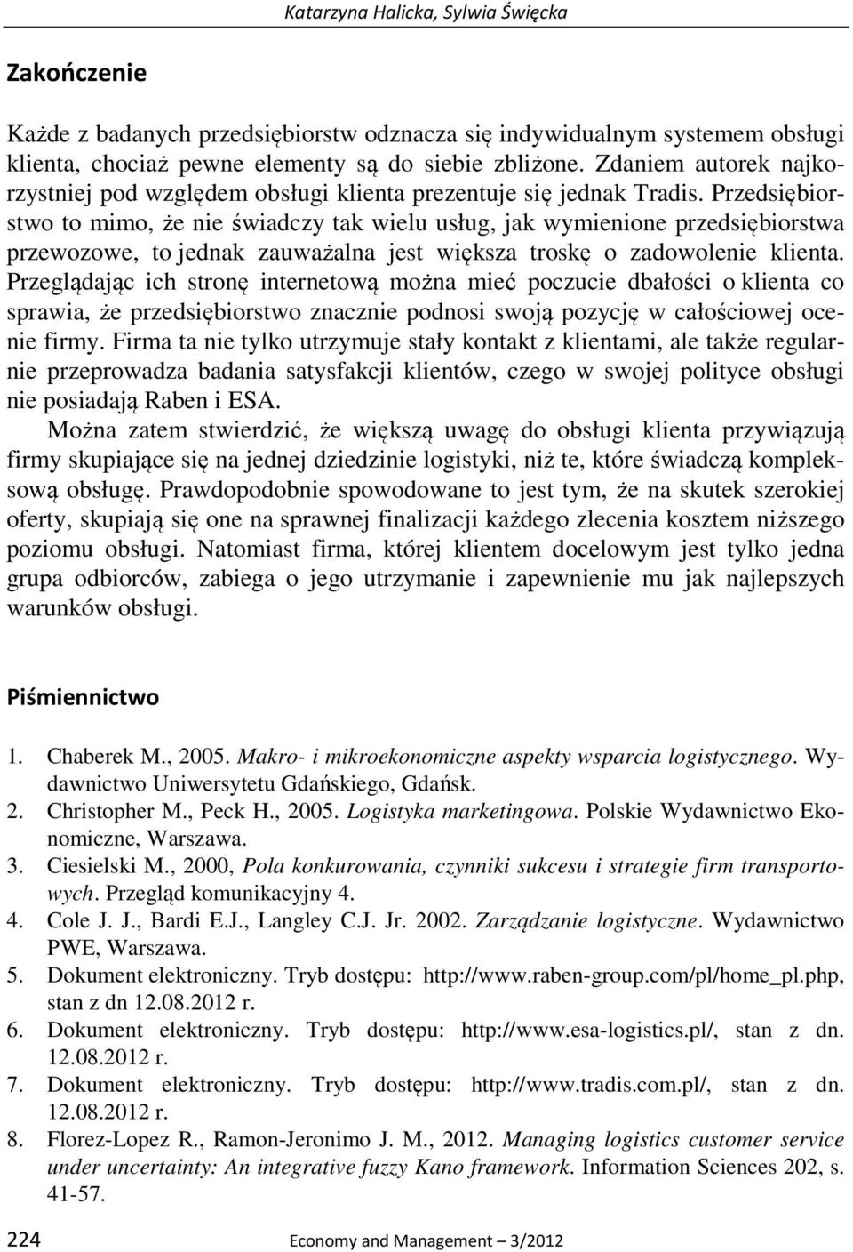 Przedsiębiorstwo to mimo, że nie świadczy tak wielu usług, jak wymienione przedsiębiorstwa przewozowe, to jednak zauważalna jest większa troskę o zadowolenie klienta.