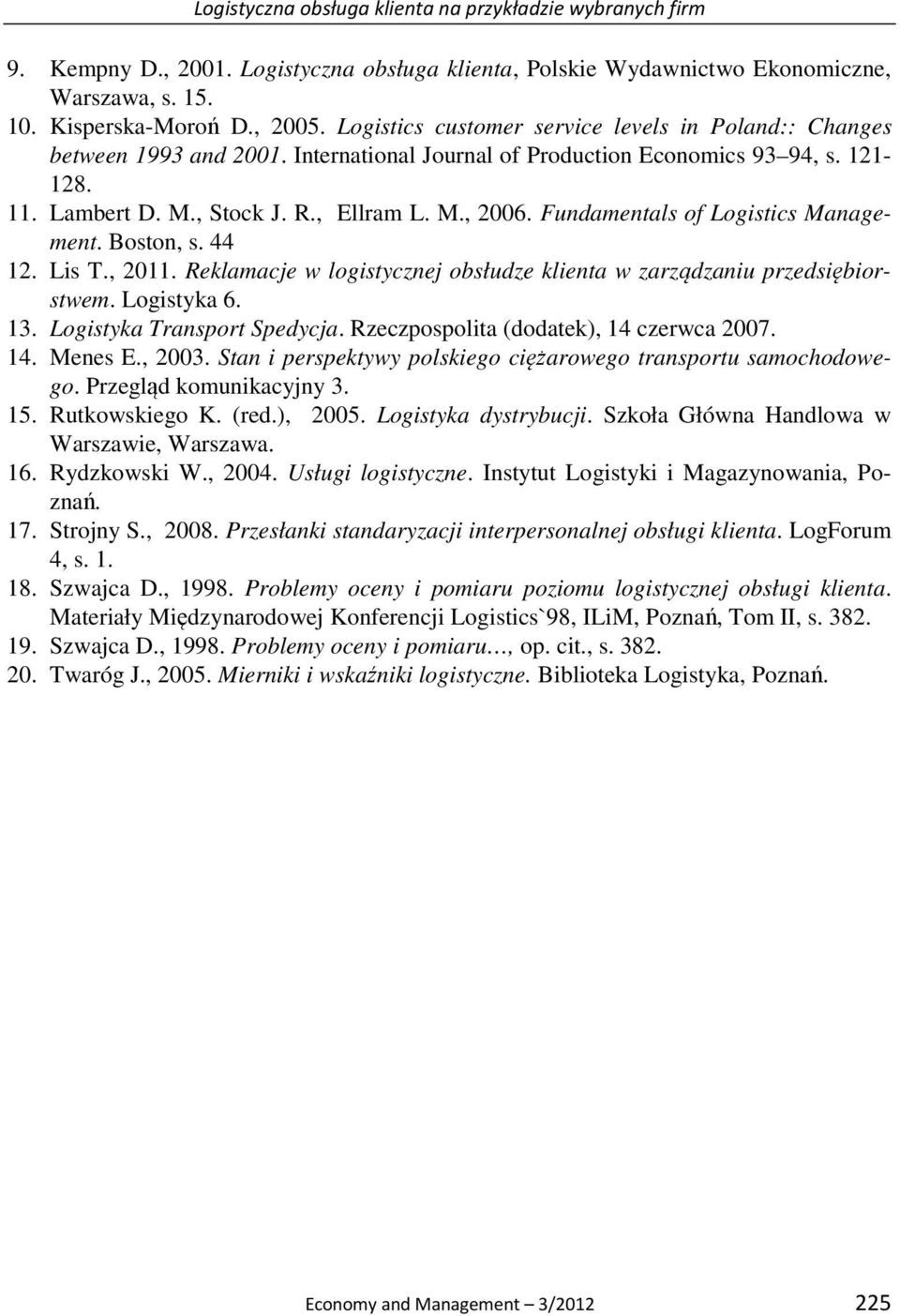 Fundamentals of Logistics Management. Boston, s. 44 12. Lis T., 2011. Reklamacje w logistycznej obsłudze klienta w zarządzaniu przedsiębiorstwem. Logistyka 6. 13. Logistyka Transport Spedycja.