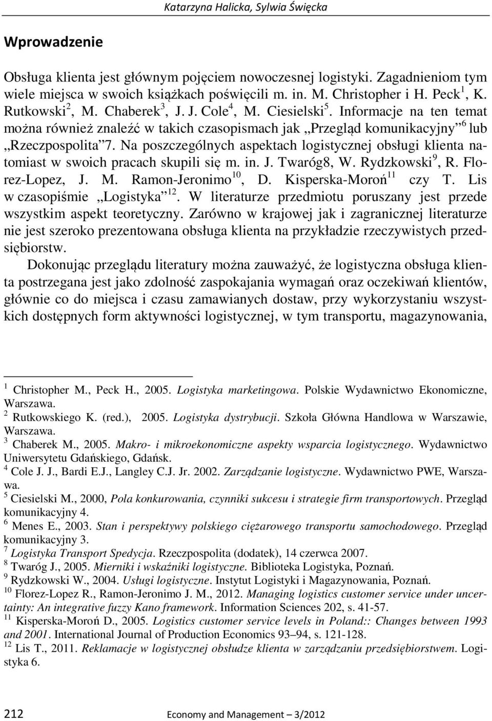 Na poszczególnych aspektach logistycznej obsługi klienta natomiast w swoich pracach skupili się m. in. J. Twaróg8, W. Rydzkowski 9, R. Florez-Lopez, J. M. Ramon-Jeronimo 10, D.