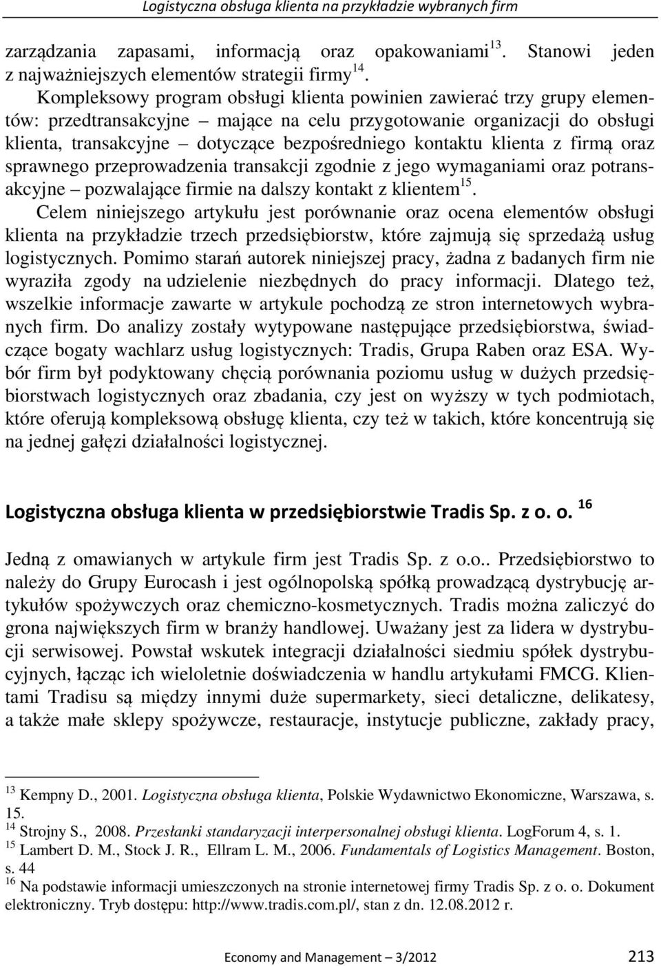 kontaktu klienta z firmą oraz sprawnego przeprowadzenia transakcji zgodnie z jego wymaganiami oraz potransakcyjne pozwalające firmie na dalszy kontakt z klientem 15.