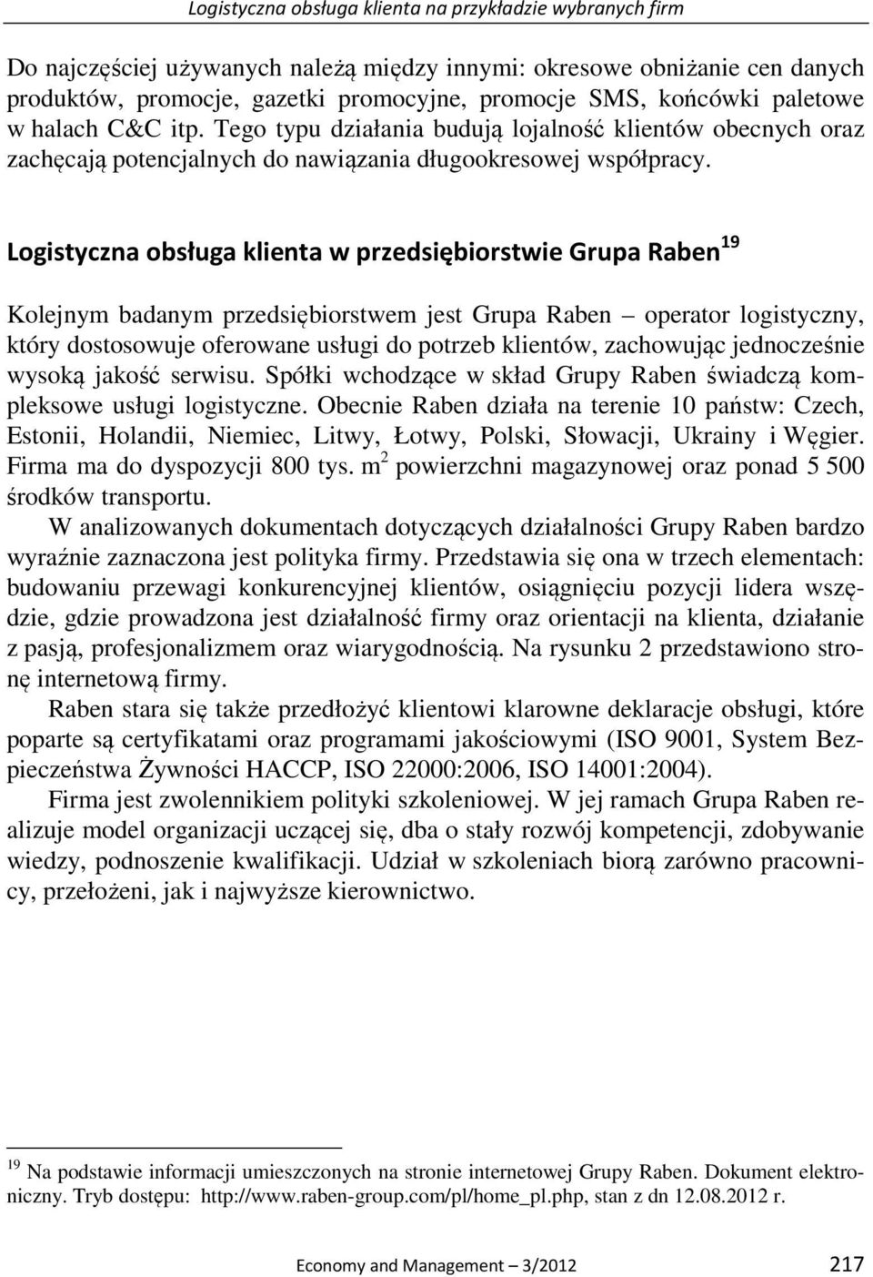 Logistyczna obsługa klienta w przedsiębiorstwie Grupa Raben 19 Kolejnym badanym przedsiębiorstwem jest Grupa Raben operator logistyczny, który dostosowuje oferowane usługi do potrzeb klientów,