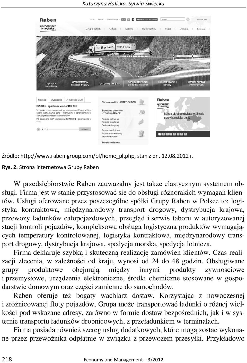 Usługi oferowane przez poszczególne spółki Grupy Raben w Polsce to: logistyka kontraktowa, międzynarodowy transport drogowy, dystrybucja krajowa, przewozy ładunków całopojazdowych, przegląd i serwis