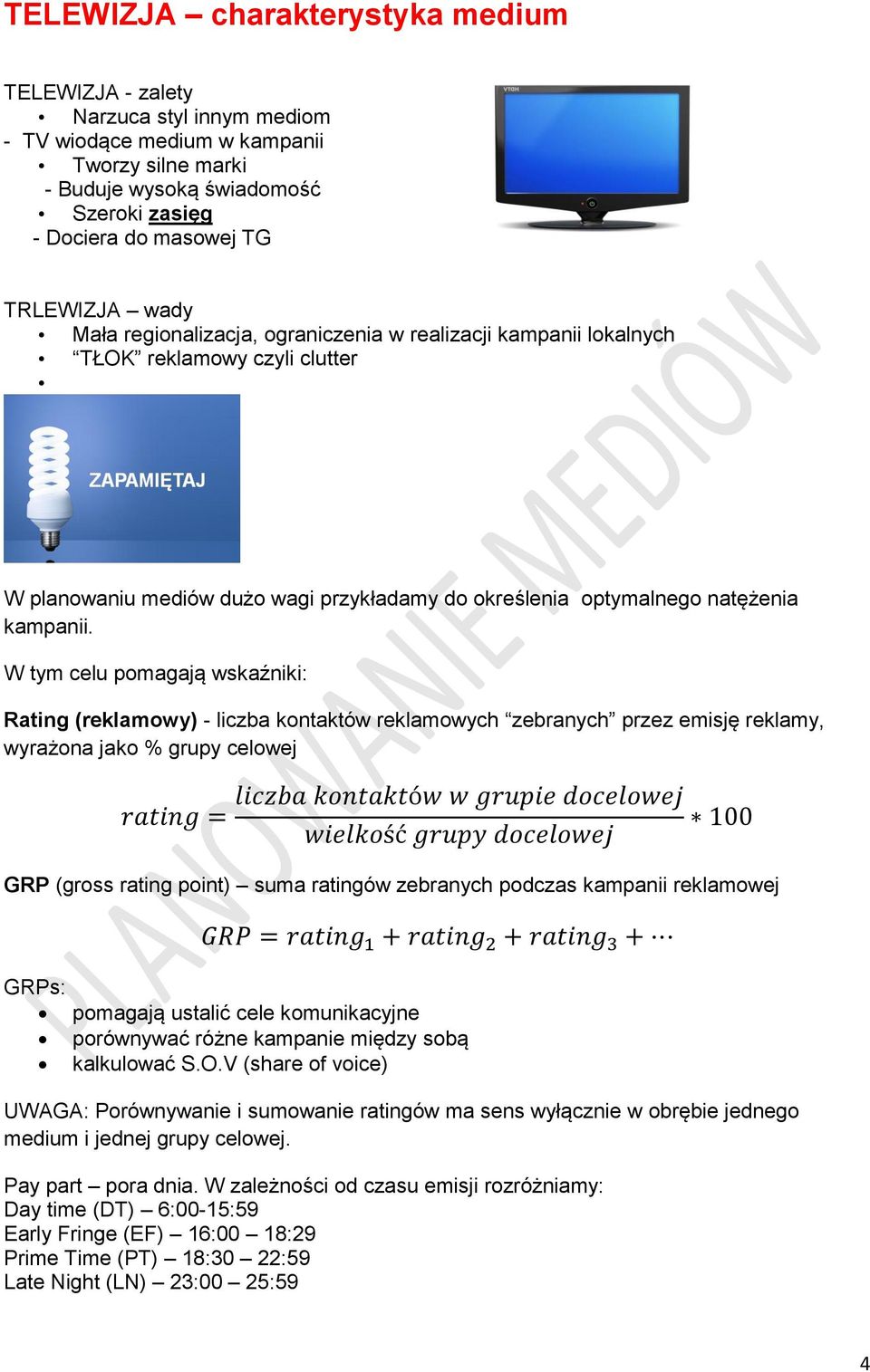 W tym celu pomagają wskaźniki: Rating (reklamowy) - liczba kontaktów reklamowych zebranych przez emisję reklamy, wyrażona jako % grupy celowej rating = liczba kontaktów w grupie docelowej wielkość