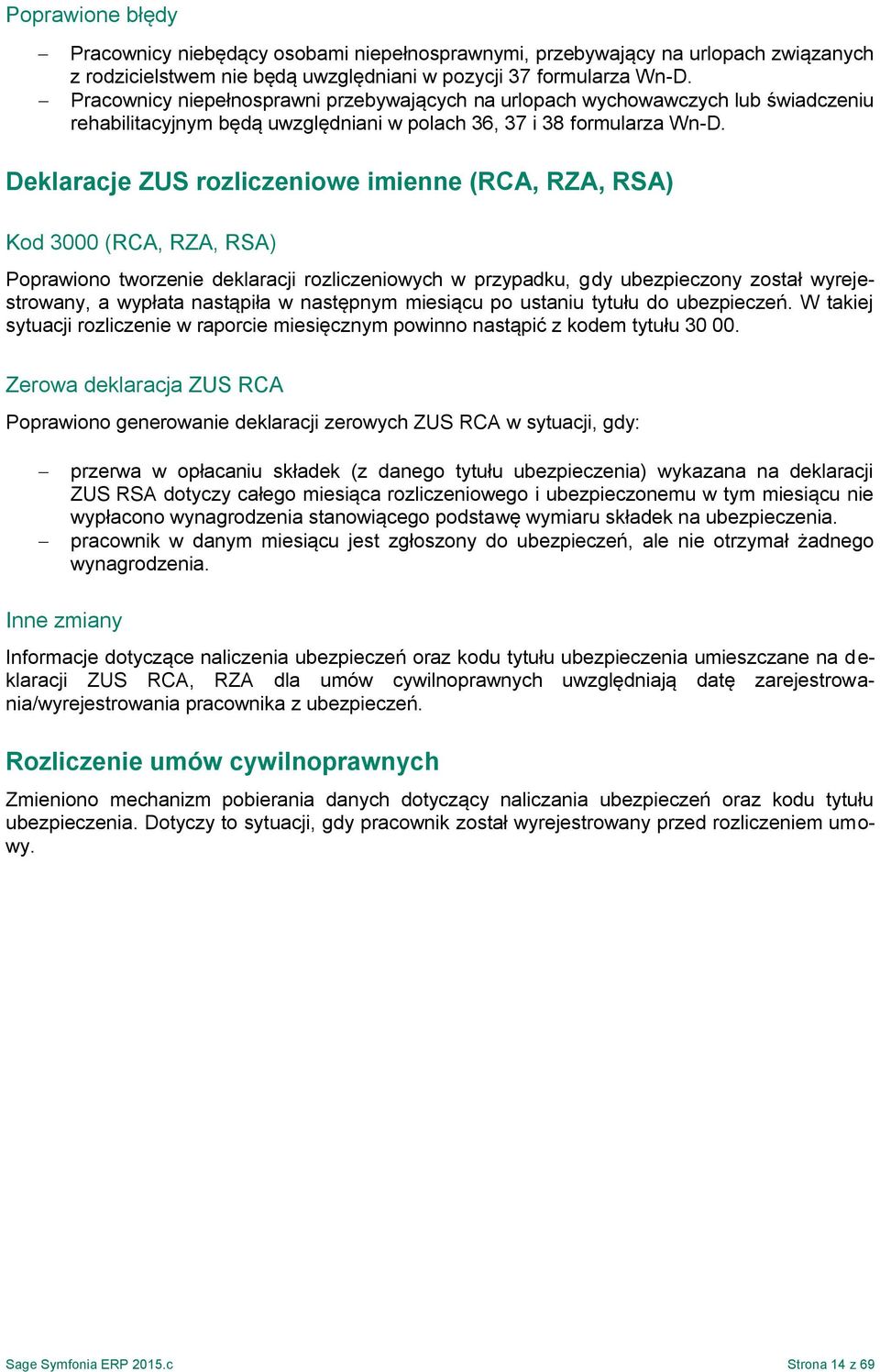 Deklaracje ZUS rozliczeniowe imienne (RCA, RZA, RSA) Kod 3000 (RCA, RZA, RSA) Poprawiono tworzenie deklaracji rozliczeniowych w przypadku, gdy ubezpieczony został wyrejestrowany, a wypłata nastąpiła