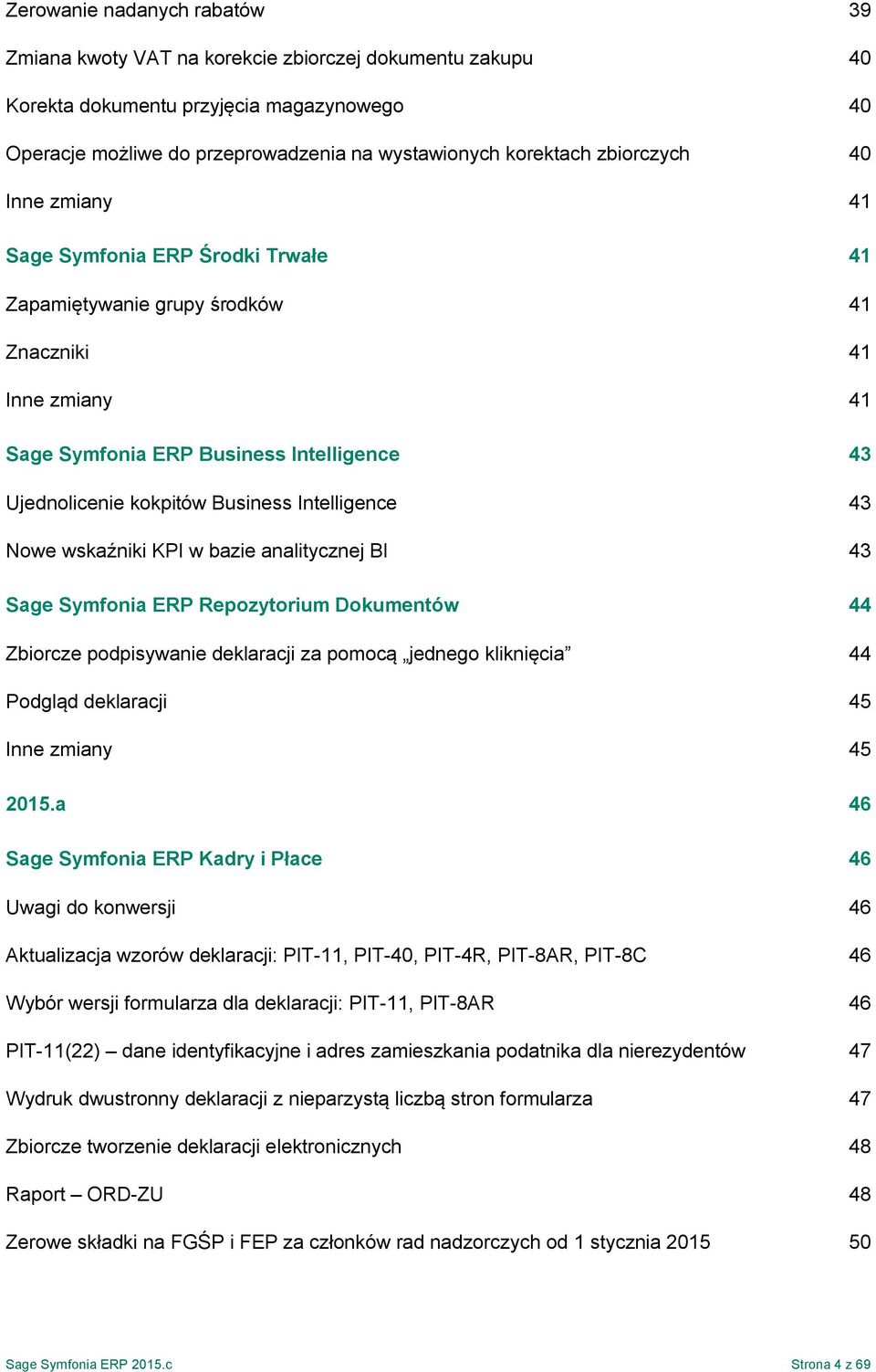 Intelligence 43 Nowe wskaźniki KPI w bazie analitycznej BI 43 Sage Symfonia ERP Repozytorium Dokumentów 44 Zbiorcze podpisywanie deklaracji za pomocą jednego kliknięcia 44 Podgląd deklaracji 45 Inne