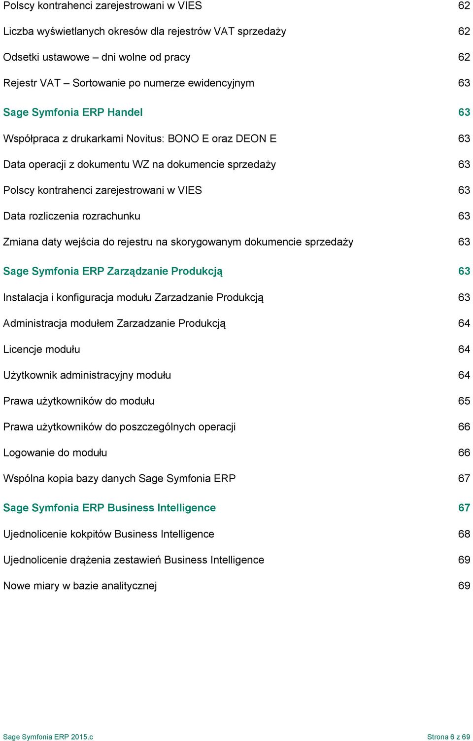 rozrachunku 63 Zmiana daty wejścia do rejestru na skorygowanym dokumencie sprzedaży 63 Sage Symfonia ERP Zarządzanie Produkcją 63 Instalacja i konfiguracja modułu Zarzadzanie Produkcją 63