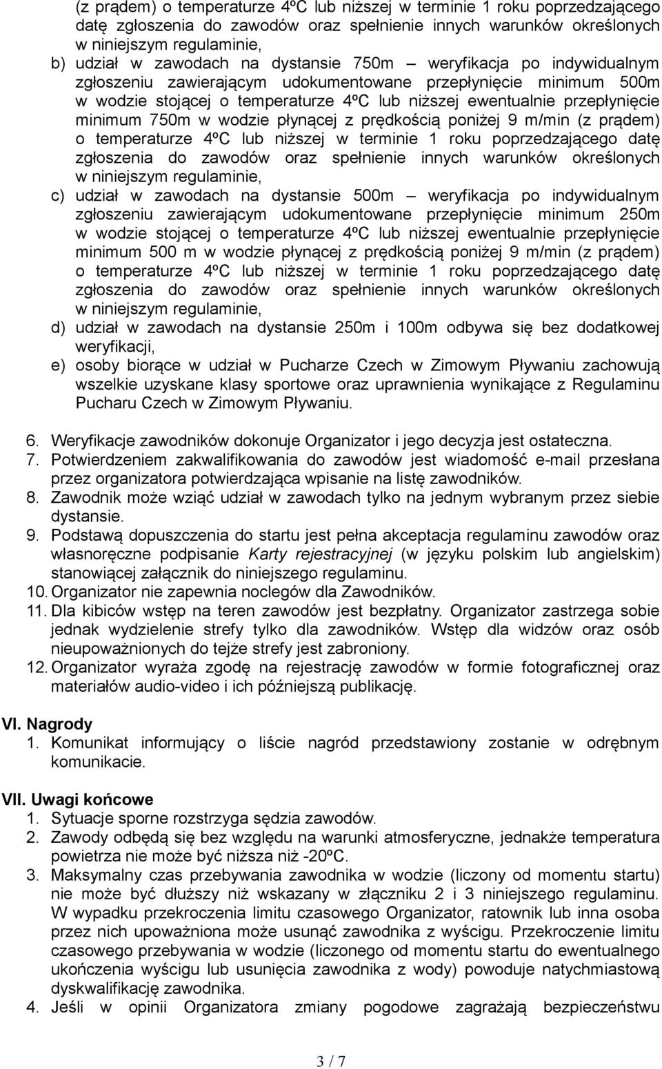 minimum 750m w wodzie płynącej z prędkością poniżej 9 m/min (z prądem) o temperaturze 4ºC lub niższej w terminie 1 roku poprzedzającego datę zgłoszenia do zawodów oraz spełnienie innych warunków