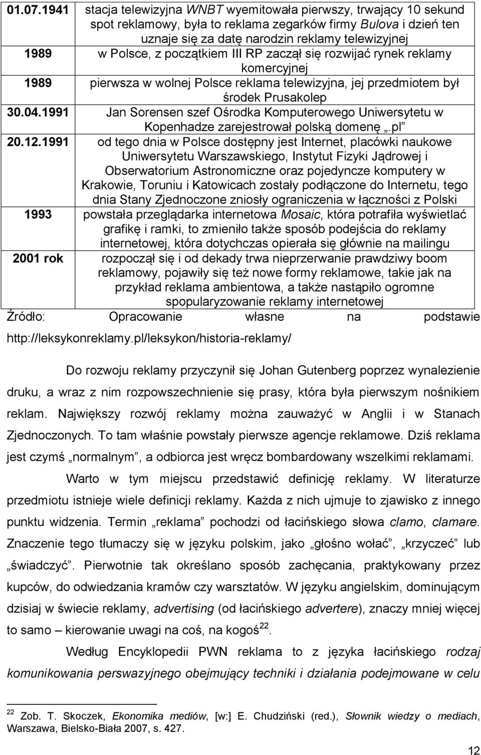 z początkiem III RP zaczął się rozwijać rynek reklamy komercyjnej 1989 pierwsza w wolnej Polsce reklama telewizyjna, jej przedmiotem był środek Prusakolep 30.04.