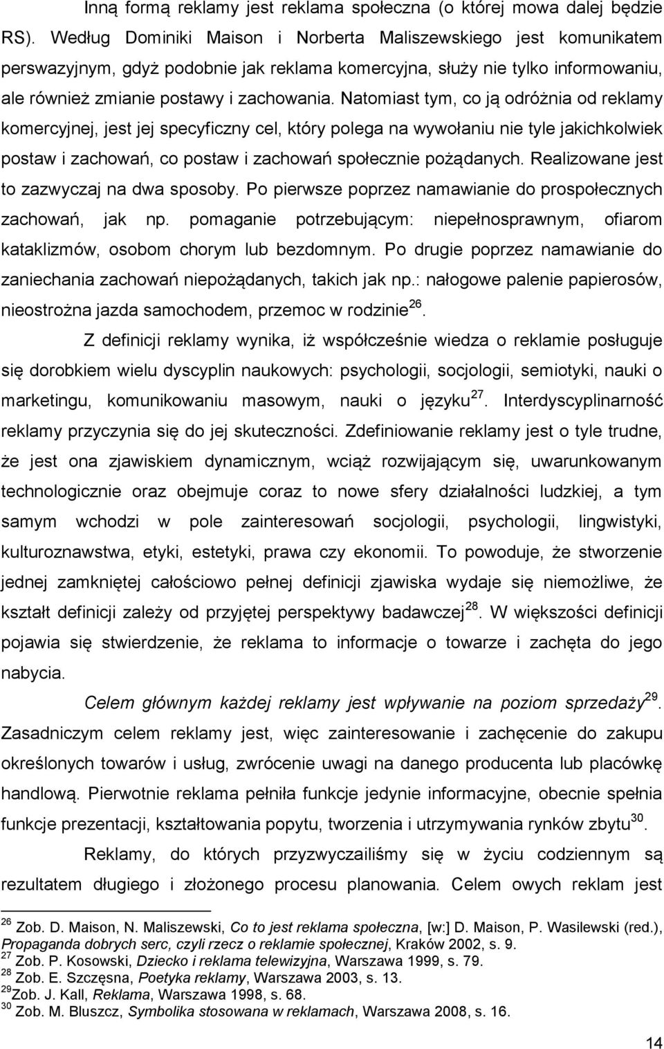 Natomiast tym, co ją odróżnia od reklamy komercyjnej, jest jej specyficzny cel, który polega na wywołaniu nie tyle jakichkolwiek postaw i zachowań, co postaw i zachowań społecznie pożądanych.