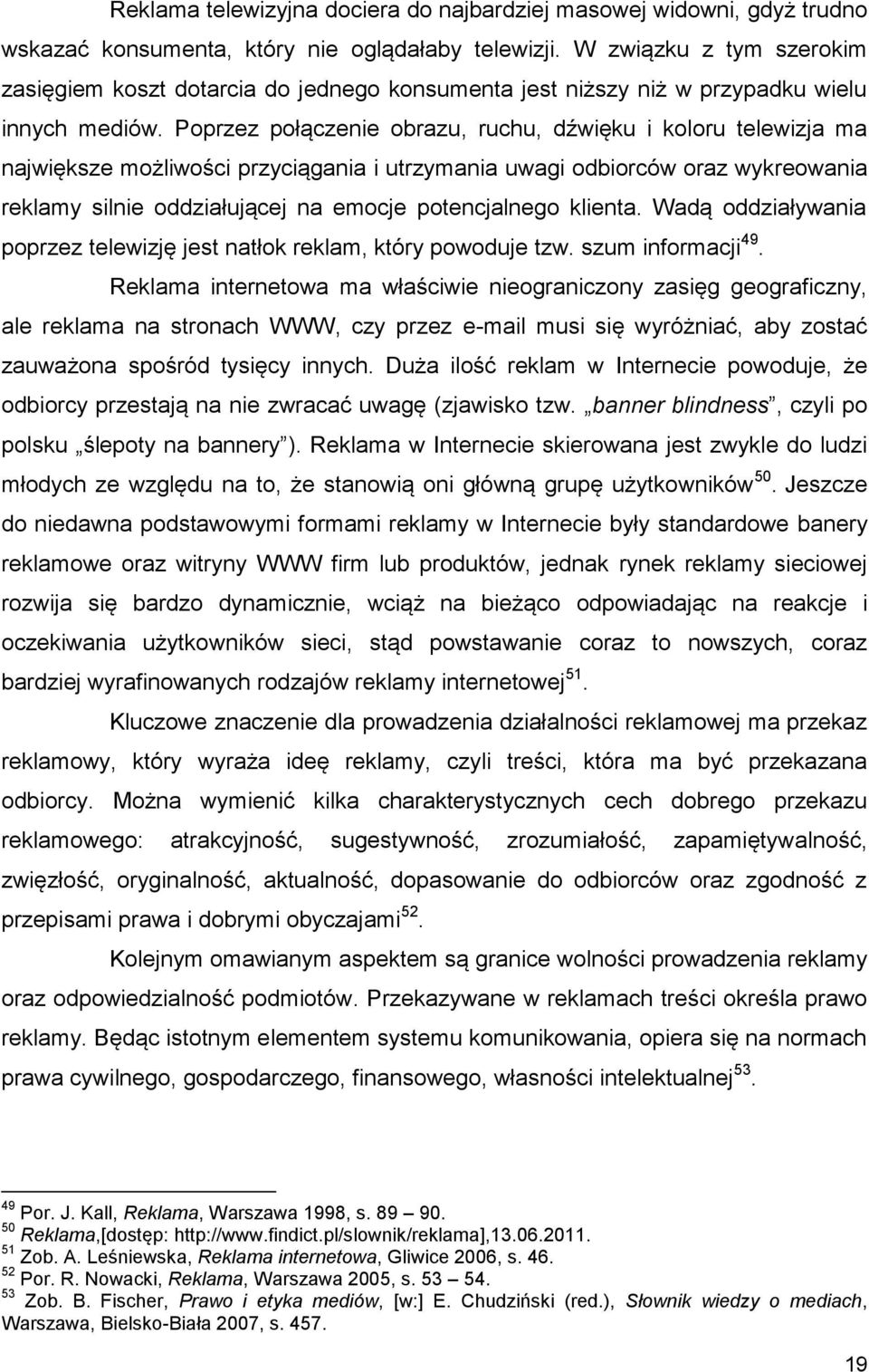 Poprzez połączenie obrazu, ruchu, dźwięku i koloru telewizja ma największe możliwości przyciągania i utrzymania uwagi odbiorców oraz wykreowania reklamy silnie oddziałującej na emocje potencjalnego