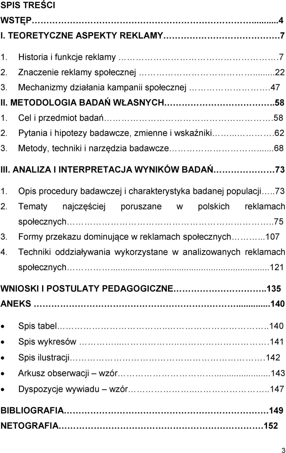 ANALIZA I INTERPRETACJA WYNIKÓW BADAŃ 73 1. Opis procedury badawczej i charakterystyka badanej populacji..73 2. Tematy najczęściej poruszane w polskich reklamach społecznych..75 3.