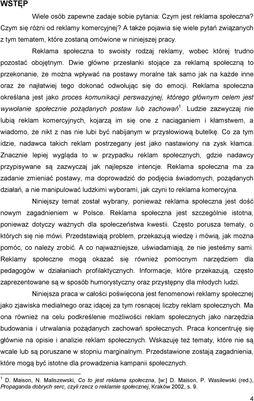 Dwie główne przesłanki stojące za reklamą społeczną to przekonanie, że można wpływać na postawy moralne tak samo jak na każde inne oraz że najłatwiej tego dokonać odwołując się do emocji.