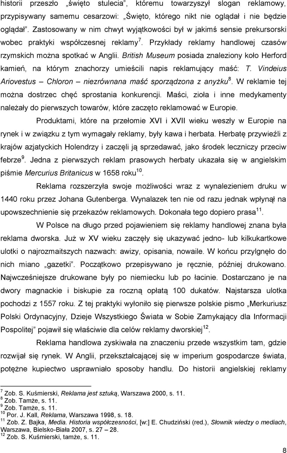 British Museum posiada znaleziony koło Herford kamień, na którym znachorzy umieścili napis reklamujący maść: T. Vindeius Ariovestus Chloron niezrównana maść sporządzona z anyżku 8.