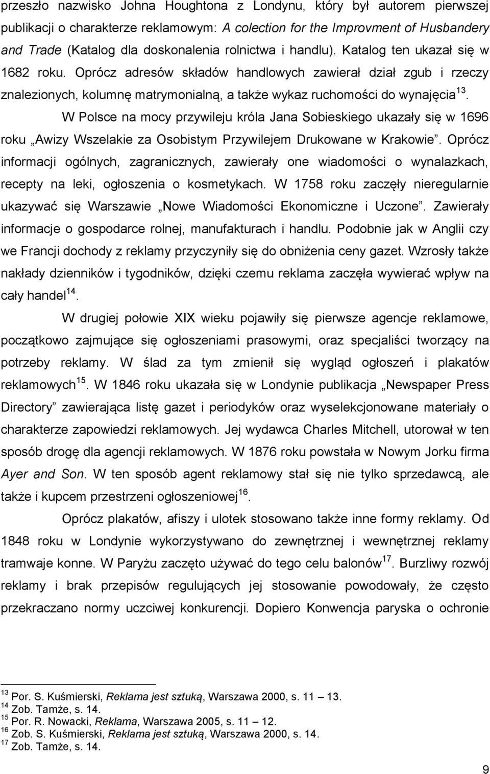 W Polsce na mocy przywileju króla Jana Sobieskiego ukazały się w 1696 roku Awizy Wszelakie za Osobistym Przywilejem Drukowane w Krakowie.