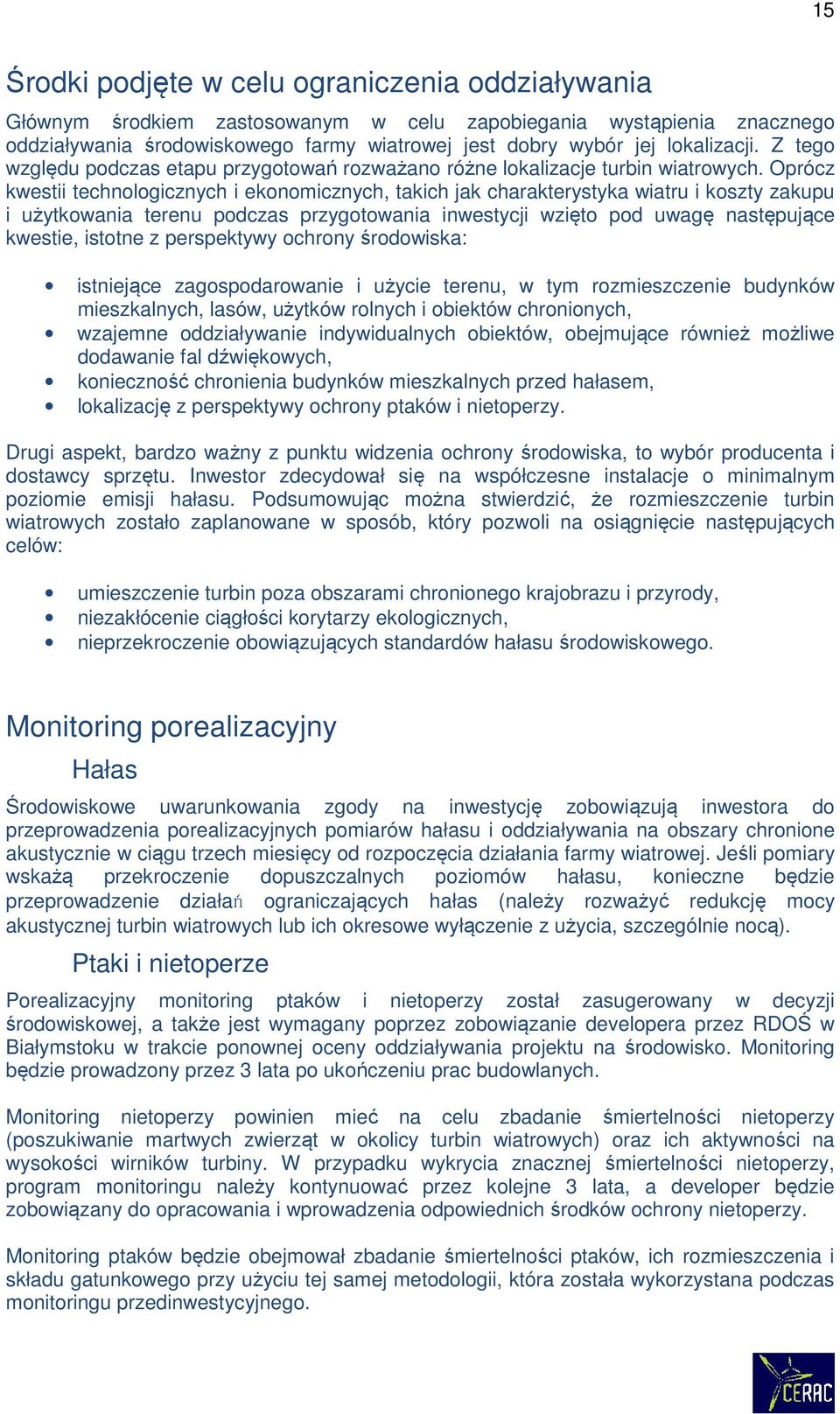 Oprócz kwestii technologicznych i ekonomicznych, takich jak charakterystyka wiatru i koszty zakupu i użytkowania terenu podczas przygotowania inwestycji wzięto pod uwagę następujące kwestie, istotne