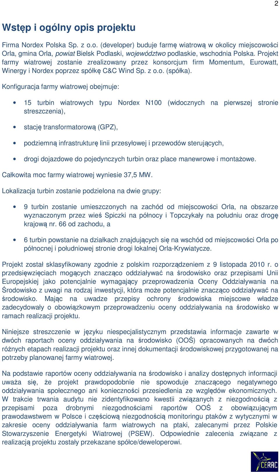 Konfiguracja farmy wiatrowej obejmuje: 15 turbin wiatrowych typu Nordex N100 (widocznych na pierwszej stronie streszczenia), stację transformatorową (GPZ), podziemną infrastrukturę linii przesyłowej