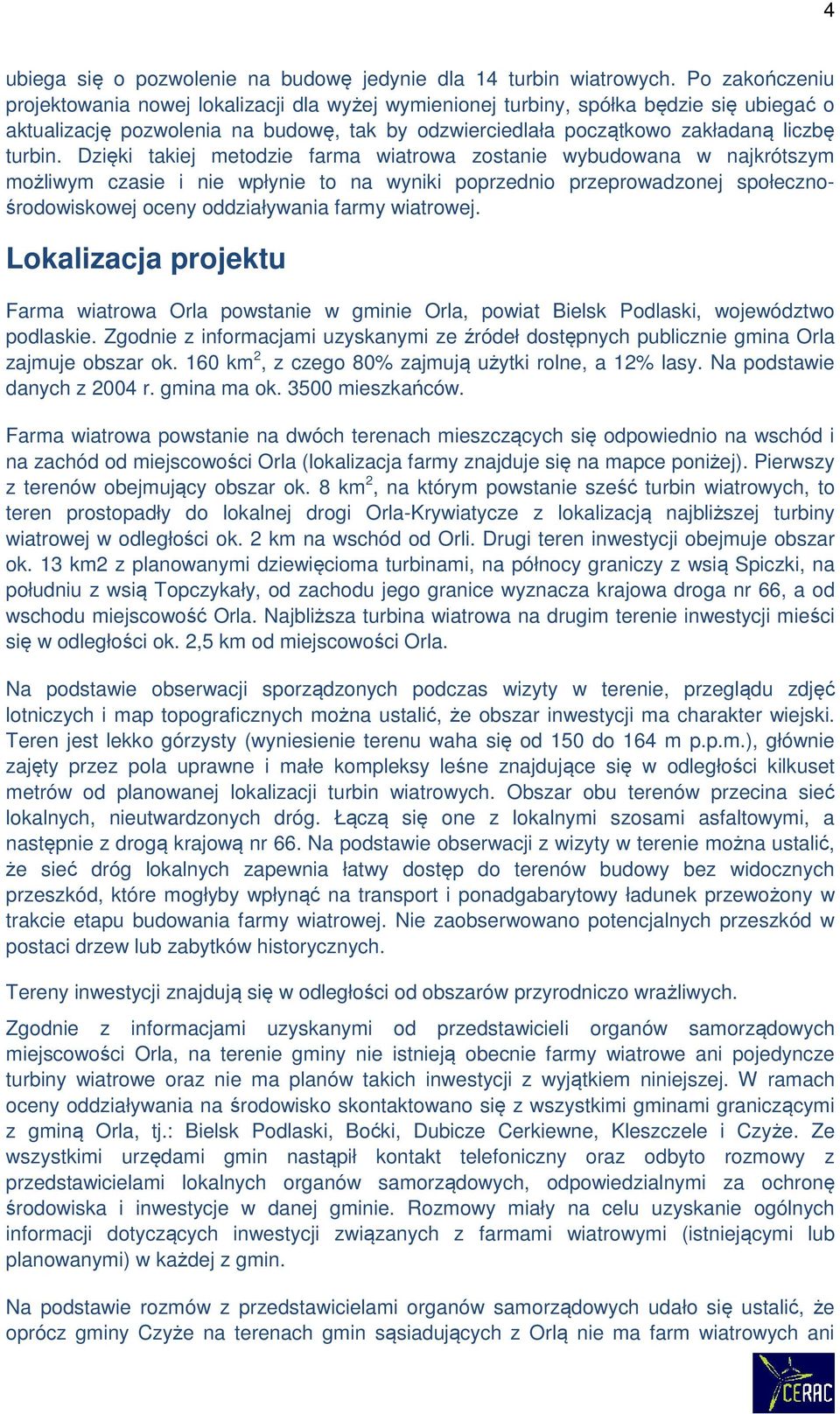 Dzięki takiej metodzie farma wiatrowa zostanie wybudowana w najkrótszym możliwym czasie i nie wpłynie to na wyniki poprzednio przeprowadzonej społecznośrodowiskowej oceny oddziaływania farmy