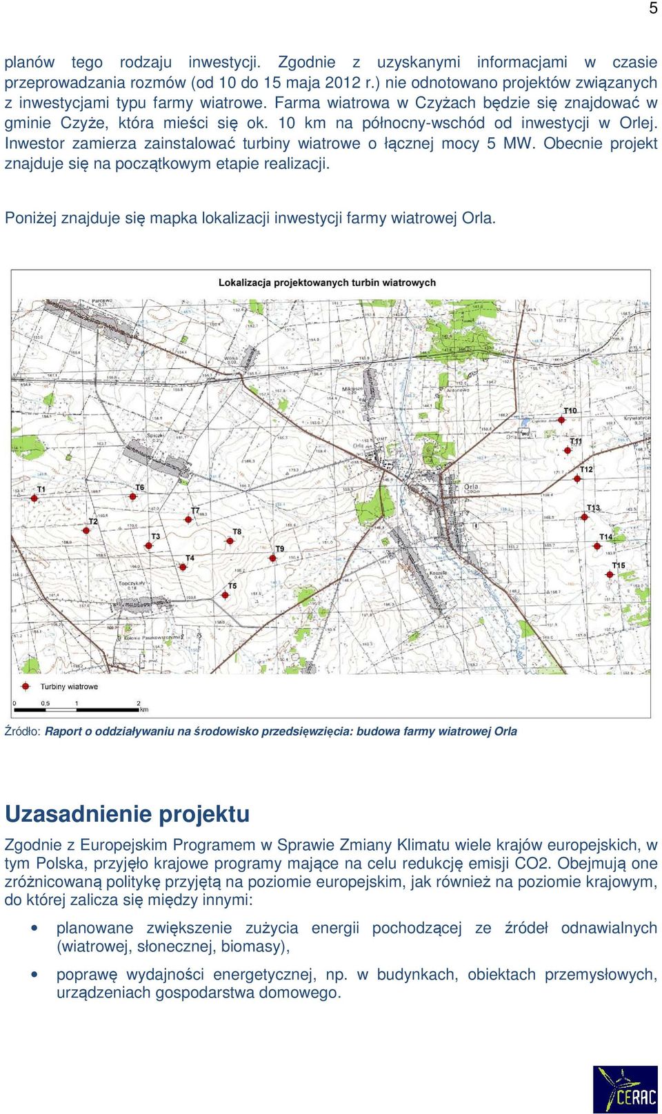 Obecnie projekt znajduje się na początkowym etapie realizacji. Poniżej znajduje się mapka lokalizacji inwestycji farmy wiatrowej Orla.