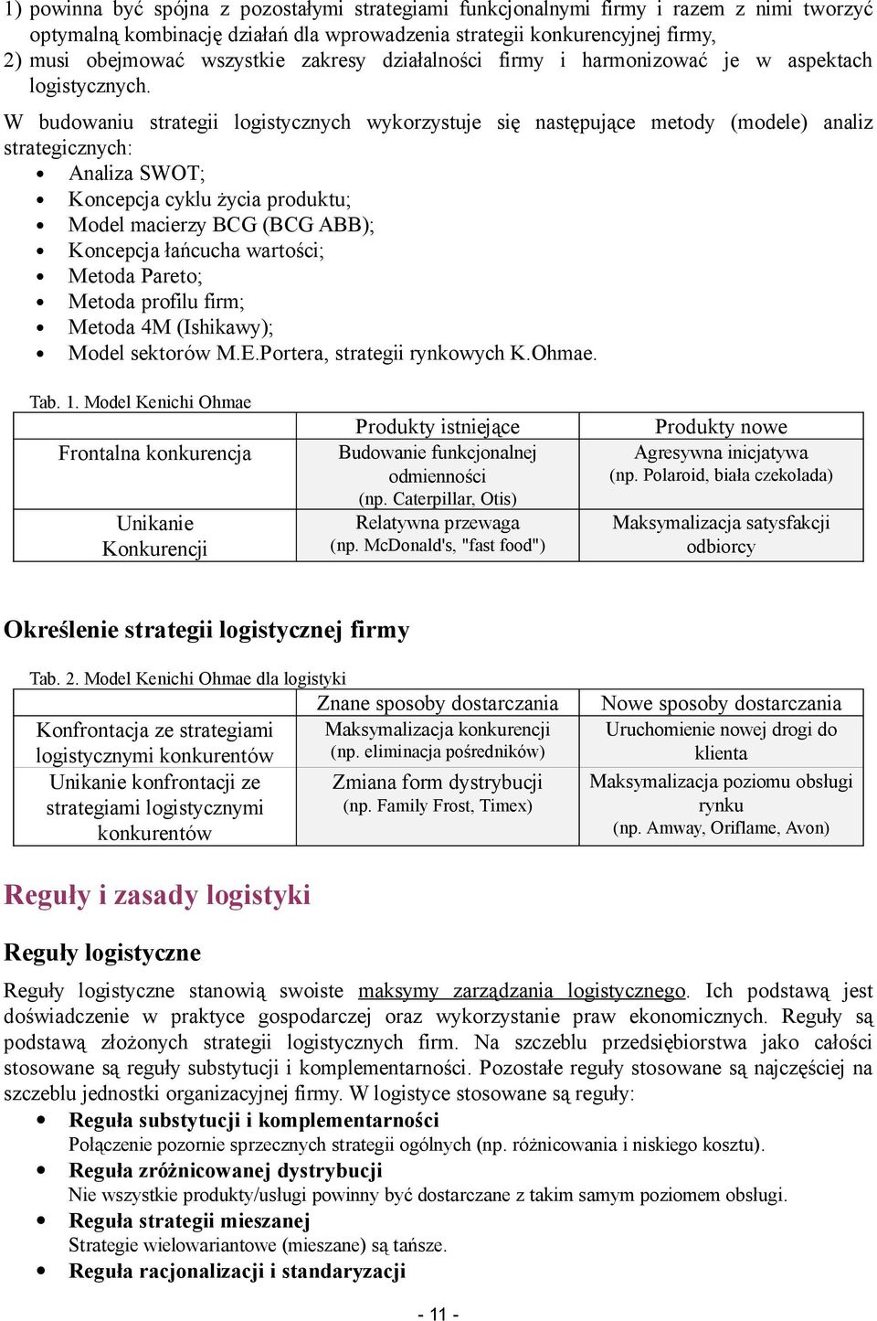 W budowaniu strategii logistycznych wykorzystuje się następujące metody (modele) analiz strategicznych: Analiza SWOT; Koncepcja cyklu życia produktu; Model macierzy BCG (BCG ABB); Koncepcja łańcucha