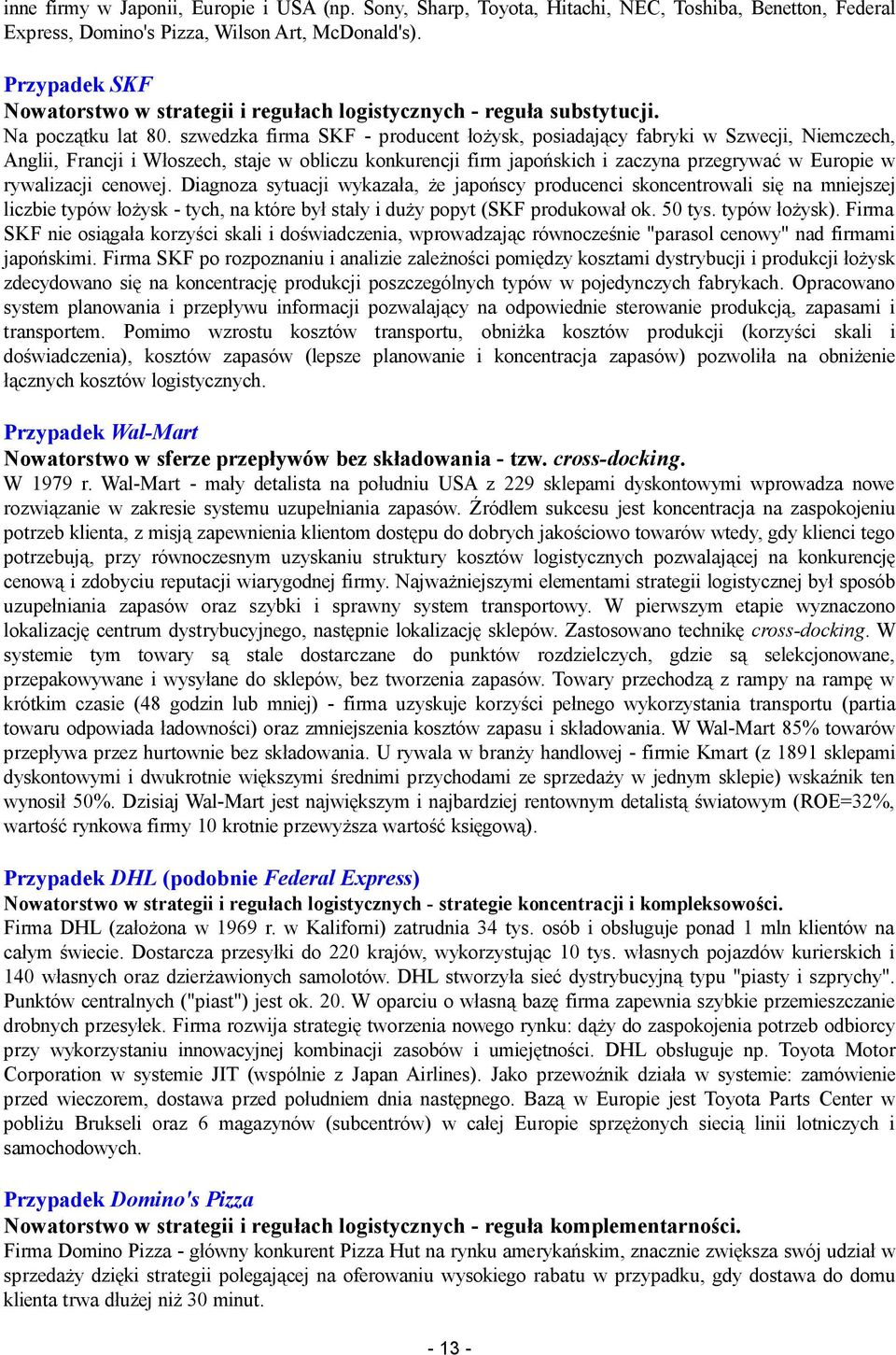 szwedzka firma SKF - producent łożysk, posiadający fabryki w Szwecji, Niemczech, Anglii, Francji i Włoszech, staje w obliczu konkurencji firm japońskich i zaczyna przegrywać w Europie w rywalizacji