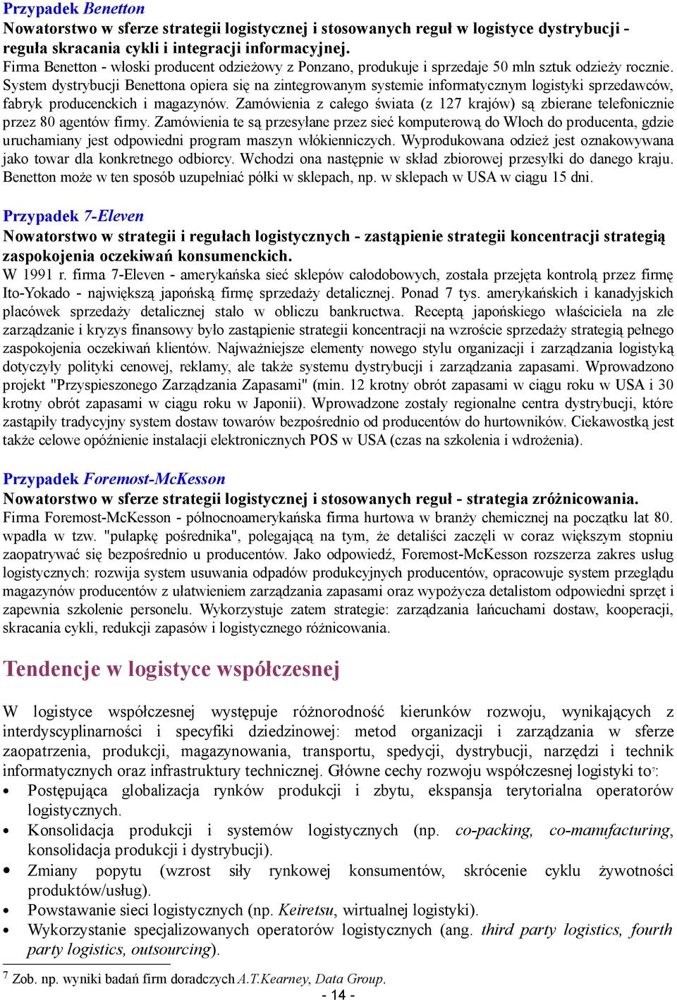 System dystrybucji Benettona opiera się na zintegrowanym systemie informatycznym logistyki sprzedawców, fabryk producenckich i magazynów.