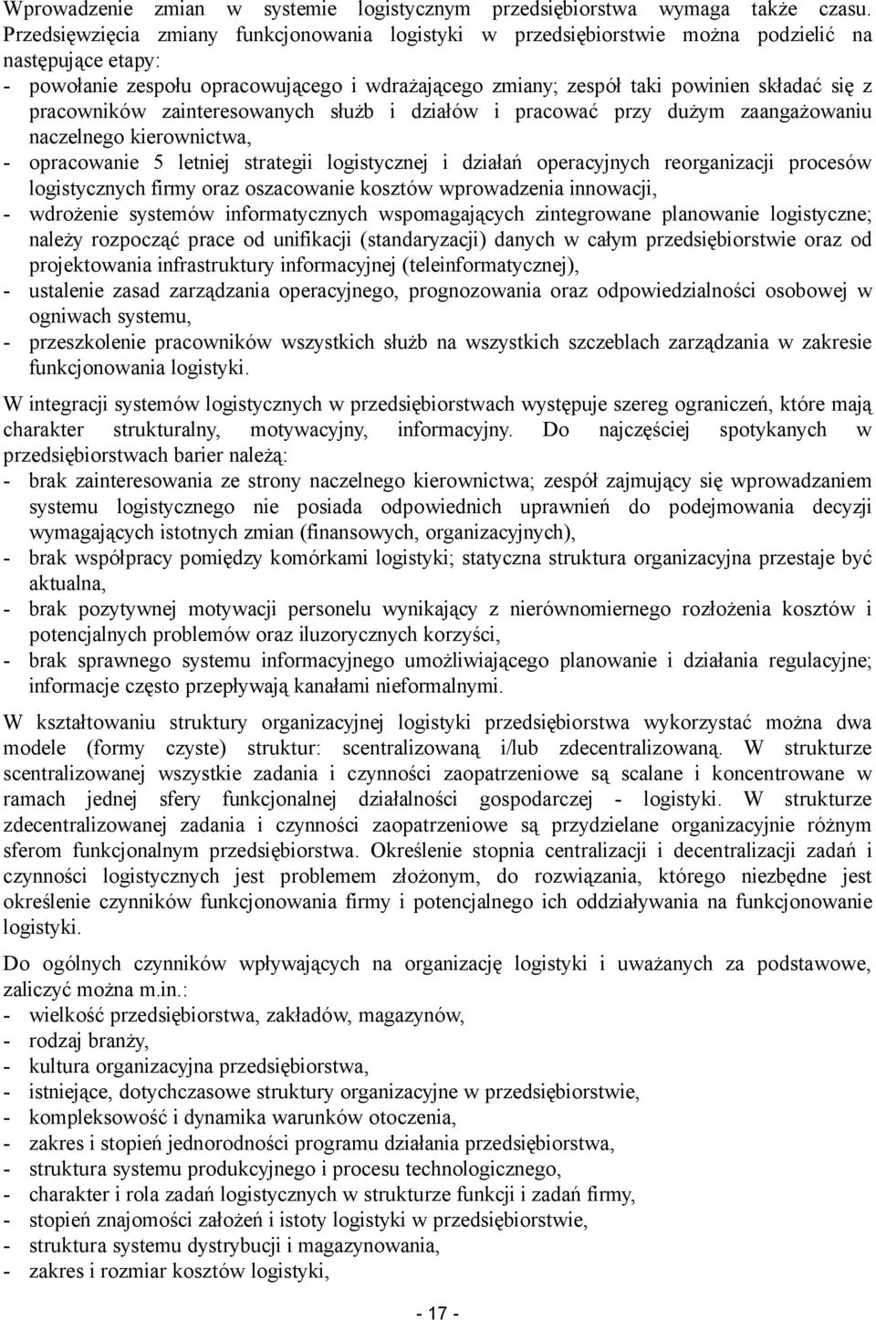 pracowników zainteresowanych służb i działów i pracować przy dużym zaangażowaniu naczelnego kierownictwa, - opracowanie 5 letniej strategii logistycznej i działań operacyjnych reorganizacji procesów