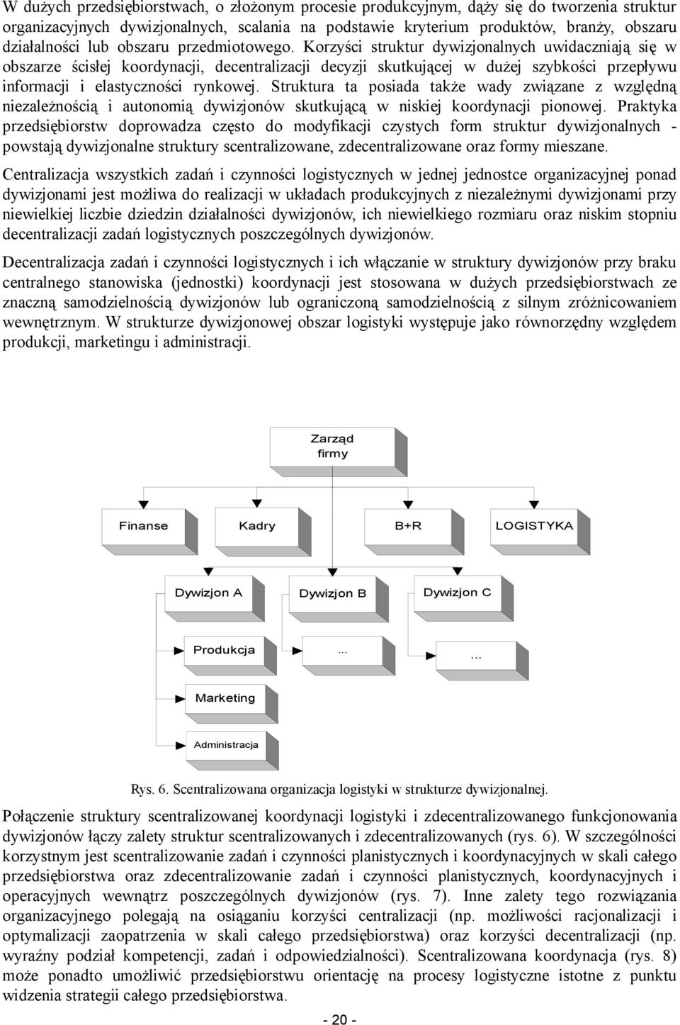 Korzyści struktur dywizjonalnych uwidaczniają się w obszarze ścisłej koordynacji, decentralizacji decyzji skutkującej w dużej szybkości przepływu informacji i elastyczności rynkowej.